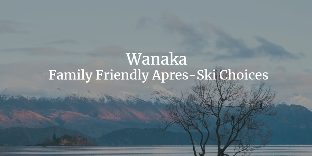 what to do in wanaka with family